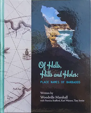 Of Halls, Hills and Holes: Place Names of Barbados by Sir Woodville Marshall with Patricia Stafford, Karl Watson and Tara Innis